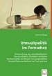 Umweltpolitik im Fernsehen: Untersuchung der umweltpolitischen Kommunikation  �ffentlich-rechtlicher Sendeanstalten am Beispiel von ausgew�hlten  Fernseh-Dokumentationen auf 3sat und arte