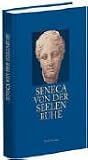 Von der Seelenruhe. Sonderausgabe. Philosophische Schriften und Briefe - Seneca