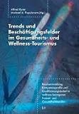 Trends und Beschäftigungsfelder im Gesundheits- und Wellness-Tourismus: Berufsentwicklung, Kompetenzprofile und Qualifizierungsbedarf in wellness-bezogenen Freizeit- und Gesundheitsberufen