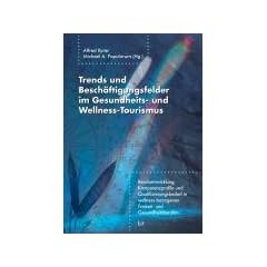 Trends und Besch�ftigungsfelder im Gesundheits- und Wellness-Tourismus: Berufsentwicklung, Kompetenzprofile und Qualifizierungsbedarf in wellness-bezogenen Freizeit- und Gesundheitsberufen