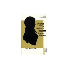Prinz von Baden genannt Kaspar Hauser. Eine Biographie.