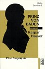 Prinz von Baden genannt Kaspar Hauser. Eine Biographie.