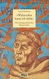 Widerrufen kann ich nicht. Die Lebensgeschichte des Martin Luther