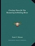 Cowboy Dave or the Round Up at Rolling River Cowboy Dave or the Round Up at Rolling River