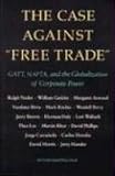 The Case Against Free Trade: GATT, NAFTA, and the Globalization of Corporate Power (An Earth Island Press Book)