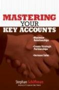 Mastering Your Key Accounts: Maximize Relationships; Create Strategic Partnerships; Increase Sales
