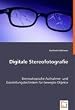 Digitale Stereofotografie: Stereoskopische Aufnahme- und Darstellungstechniken f�r bewegte Objekte