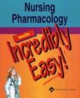 Nursing Pharmacology Made Incredibly Easy! (Incredibly Easy! Series)