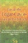 Das gro�e Edgar-Cayce-Gesundheitsbuch: Die verbl�ffend wirksamen Heilweisen des br�hmten Mediums Edgar Cayce - Harold J. Reilly