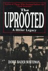 Uprooted: A HITLER LEGACY: VOICES OF THOSE WHO ESCAPED BEFORE "FINAL SOLUTION"
