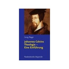 Johannes Calvins Theologie - Eine Einf�hrung