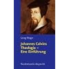 Johannes Calvins Theologie - Eine Einf�hrung