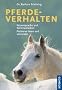 Pferdeverhalten: K�rpersprache und Kommunikation. Probleme l�sen und vermeiden