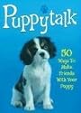 Puppytalk: 50 Ways to Make Friends with Your Puppy (Pet Talk)