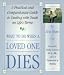What to Do When a Loved One Dies: A Practical and Compassionate Guide to Dealing with Death on Life's Terms