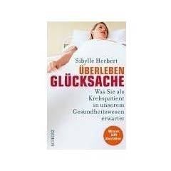 �berleben Gl�cksache. Was Sie als Krebspatient in unserem Gesundheitswesen erwartet