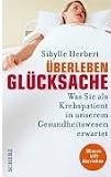 �berleben Gl�cksache. Was Sie als Krebspatient in unserem Gesundheitswesen erwartet