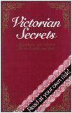 Victorian Secrets: An Authentic Reproduction for the Boudoir and
Bath- A Fascimile of Four Chapters of Our Deportment, Or the
Manners, Conduct and Dress of The Most Refined Society
