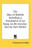 The Idea of Rebirth Including a Translation of an Essay on Re-Incarnation by Karl Heckel