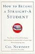 How to Become a Straight-A Student: The Unconventional Strategies Real College Students Use to Score High While Studying Less
