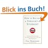 How to Become a Straight-A Student: The Unconventional Strategies Real College Students Use to Score High While Studying Less
