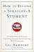 How to Become a Straight-A Student: The Unconventional Strategies Real College Students Use to Score High While Studying Less