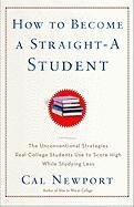 How to Become a Straight-A Student: The Unconventional Strategies Real College Students Use to Score High While Studying Less