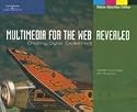 Multimedia for the Web Revealed: Creating Digital Excitement