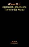 Historisch-genetische Theorie der Kultur - Studienausgabe: Instabile Welten - Zur prozessualen Logik im kulturellen Wandel - G&uuml;nter Dux