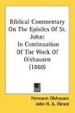 Biblical Commentary On The Epistles Of St. John: In Continuation Of The Work Of Olshausen (1860)