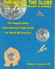 Shrinking the Globe into Your Company's Hands: The Step-By-Step International Trade Guide for Small Businesses