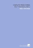 Complete Prose Works: Walt Whitman [1897 ]