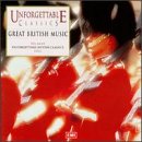 Unforgettable Classics: Great British Music by  Thomas Arne, Frank Bridge, Eric Coates, Frederick Delius, and Edward Elgar 