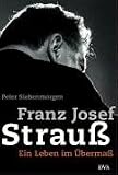 Franz Josef Strauß: Ein Leben im Übermaß