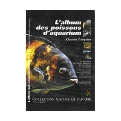 L'album des poissons d'aquarium de Guyane fran�aise (Nature guyanaise)
