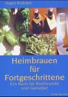 Heimbrauen für Fortgeschrittene: Ein Buch für Bierfreunde und Genießer