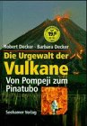 Die Urgewalt der Vulkane. Von Pompeji zum Pinatubo - Robert Decker