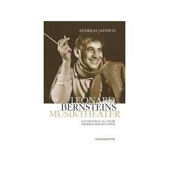 Leonard Bernsteins Musiktheater. Auf dem Weg zu einer amerikanischen Oper