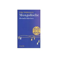 Mongolische Heimlichkeiten: Erz�hlungen und Weisheitsspr�che aus der W�ste Gobi