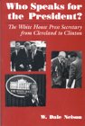 Who Speaks for the President: The White House Press Secretary from Cleveland to Clinton