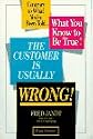 The Customer Is Usually Wrong!: Contrary to What You'Ve Been Told...What You Know to Be True!