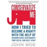Conservatize Me:  I Tried to Become a Righty with the Help of Richard Nixon, Ann Coulter, Toby Keith, and Beef Jerky