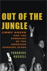 Out of the Jungle: Jimmy Hoffa and the Remaking of the American Working Class
