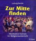 Zur Mitte finden. Meditative Formen im Religionsunterricht. (Lernmaterialien)