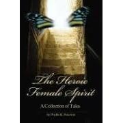 The Heroic Female Spirit: A Collection of Tales