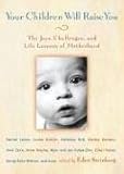 Your Children Will Raise You: The Joys, Challenges, and Life Lessons of Motherhood