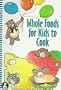 Whole Foods for Kids to Cook