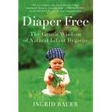Diaper Free: The Gentle Wisdom of Natural Infant Hygiene