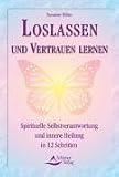 Loslassen und Vertrauen lernen - Spirituelle Selbstverantwortung und innere Heilung in 12 Schritten - Susanne H&uuml;hn