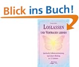 Loslassen und Vertrauen lernen - Spirituelle Selbstverantwortung und innere Heilung in 12 Schritten